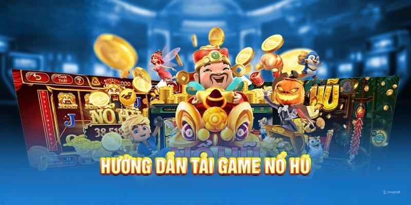 Hướng dẫn tải game nổ hũ nhanh chóng trên di động