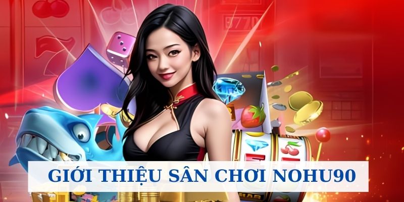 Giới thiệu sân chơi Nohu90 đình đám trên thị trường