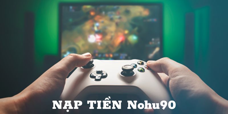 Những điều kiện để nạp tiền Nohu90