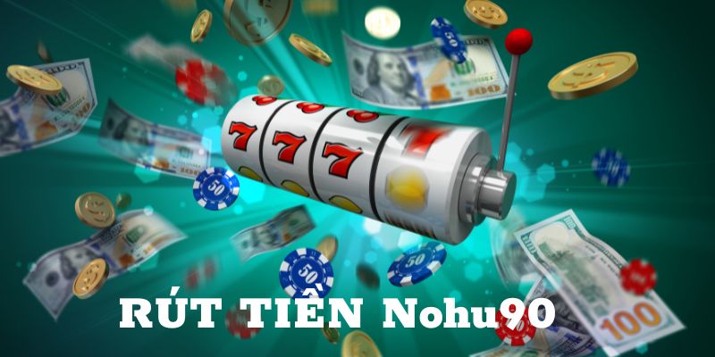 Điều kiện để thực hiện rút tiền Nohu90